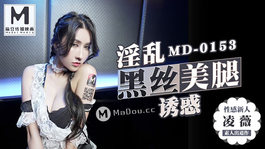 MD系列 MD0153凌薇.淫乱黑丝美腿诱惑.性感新人首只3P出道作品.麻豆传媒映画原创